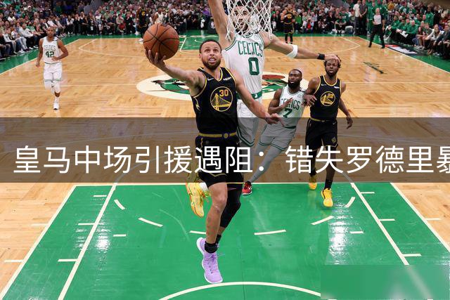 皇马中场引援遇阻：错失罗德里暴露阵容关键短板